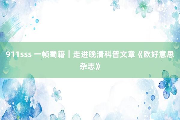 911sss 一帧蜀籍｜走进晚清科普文章《欧好意思杂志》