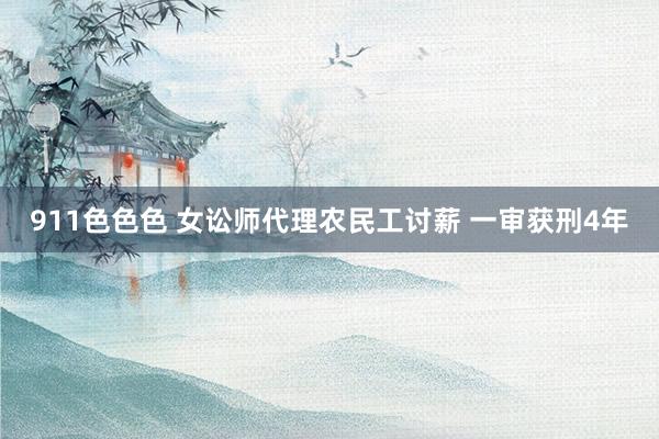 911色色色 女讼师代理农民工讨薪 一审获刑4年