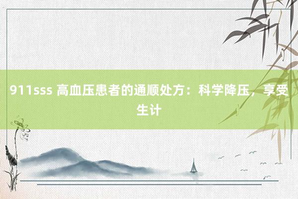 911sss 高血压患者的通顺处方：科学降压，享受生计