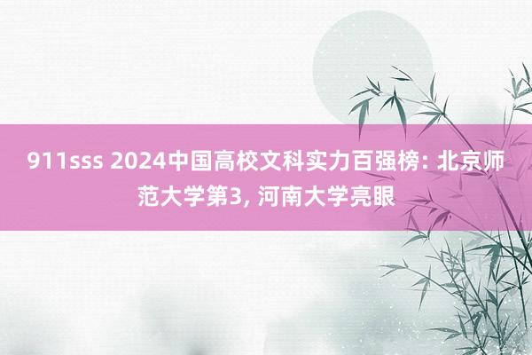 911sss 2024中国高校文科实力百强榜: 北京师范大学第3， 河南大学亮眼