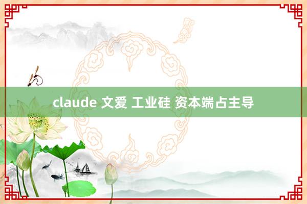 claude 文爱 工业硅 资本端占主导