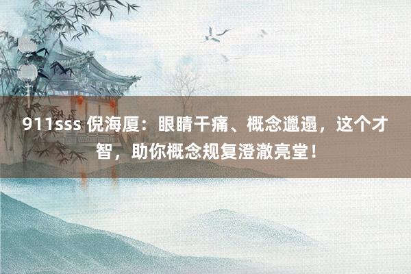 911sss 倪海厦：眼睛干痛、概念邋遢，这个才智，助你概念规复澄澈亮堂！