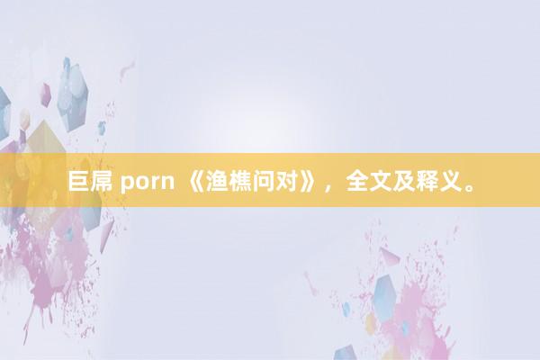 巨屌 porn 《渔樵问对》，全文及释义。