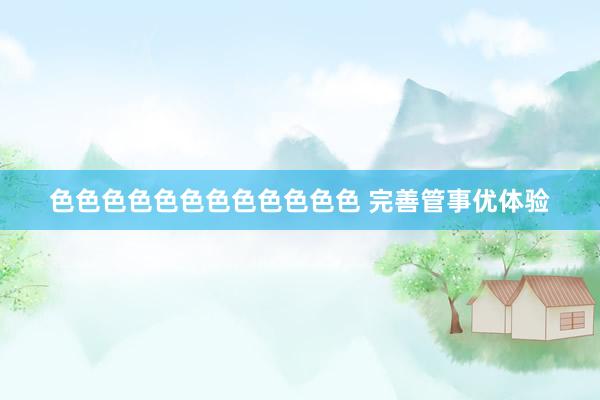 色色色色色色色色色色色色 完善管事优体验
