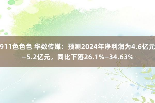 911色色色 华数传媒：预测2024年净利润为4.6亿元—5.2亿元，同比下落26.1%—34.63%