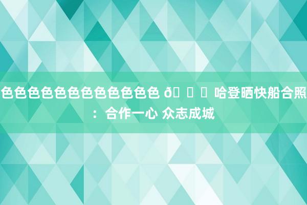 色色色色色色色色色色色色 😉哈登晒快船合照：合作一心 众志成城