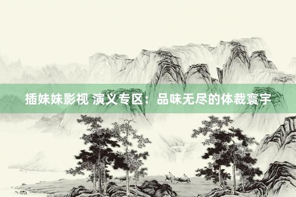 插妹妹影视 演义专区：品味无尽的体裁寰宇