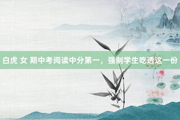 白虎 女 期中考阅读中分第一，强制学生吃透这一份