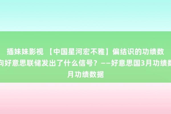 插妹妹影视 【中国星河宏不雅】偏结识的功绩数据向好意思联储发出了什么信号？——好意思国3月功绩数据