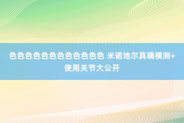 色色色色色色色色色色色色 米诺地尔真确横测+使用关节大公开
